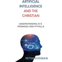 Artificial Intelligence and the Christian: Understanding AI's Promises and Pitfalls - Artificial Intelligence and the Christian: Understanding AI's Promises and Pitfalls - jetzt bei oelder-buchhandlung.de kaufen