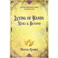 Laying of Hands: Reiki & Beyond (The Illumination Codex, Band 7) - Laying of Hands: Reiki & Beyond (The Illumination Codex, Band 7) - jetzt bei oelder-buchhandlung.de kaufen