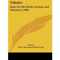 Voltaire: Index To His Works, Genius, And Character (1905)