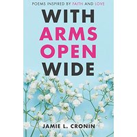 With Arms Open Wide: Poems Inspired by Faith and Love - With Arms Open Wide: Poems Inspired by Faith and Love - jetzt bei oelder-buchhandlung.de kaufen
