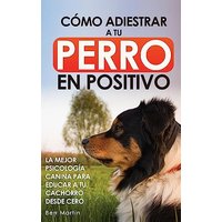 Cómo Adiestrar a tu Perro en Positivo: Guía Completa de Técnicas de Adiestramiento y Condicionamiento Canino - Cómo Adiestrar a tu Perro en Positivo: Guía Completa de Técnicas de Adiestramiento y Condicionamiento Canino - jetzt bei oelder-buchhandlung.de kaufen