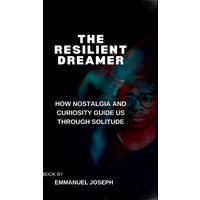 The Resilient Dreamer, How Nostalgia and Curiosity Guide Us Through Solitude - The Resilient Dreamer, How Nostalgia and Curiosity Guide Us Through Solitude - jetzt bei oelder-buchhandlung.de kaufen
