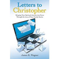 Letters to Christopher: Bringing Your Spiritual Journey into Focus Through the Lens of Your Family Stories - Letters to Christopher: Bringing Your Spiritual Journey into Focus Through the Lens of Your Family Stories - jetzt bei oelder-buchhandlung.de kaufen