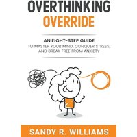 Overthinking Override: An Eight-Step Guide to Master Your Mind, Conquer Stress, and Break Free From Anxiety - Overthinking Override: An Eight-Step Guide to Master Your Mind, Conquer Stress, and Break Free From Anxiety - jetzt bei oelder-buchhandlung.de kaufen