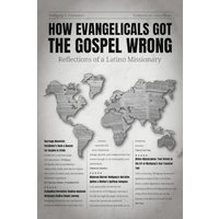 HOW EVANGELICALS GOT THE GOSPEL WRONG: REFLECTIONS OF A LATINO MISSIONARY - HOW EVANGELICALS GOT THE GOSPEL WRONG: REFLECTIONS OF A LATINO MISSIONARY - jetzt bei oelder-buchhandlung.de kaufen