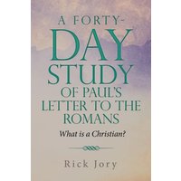 A Forty-Day Study of Paul’s Letter to the Romans: What is a Christian? - A Forty-Day Study of Paul’s Letter to the Romans: What is a Christian? - jetzt bei oelder-buchhandlung.de kaufen