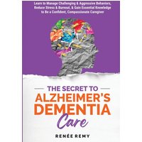 The Secret to Alzheimer's Dementia Care: Learn to Manage Challenging and Aggressive Behaviors, Reduce Stress and Burnout, and Gain Essential Knowledge to Be a Confident, Compassionate Caregiver - The Secret to Alzheimer's Dementia Care: Learn to Manage Challenging and Aggressive Behaviors, Reduce Stress and Burnout, and Gain Essential Knowledge to Be a Confident, Compassionate Caregiver - jetzt bei oelder-buchhandlung.de kaufen