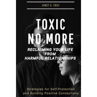 Toxic No More: Reclaiming Your Life from Harmful Relationships: Strategies for Self-Protection and Building Positive Connections - Toxic No More: Reclaiming Your Life from Harmful Relationships: Strategies for Self-Protection and Building Positive Connections - jetzt bei oelder-buchhandlung.de kaufen
