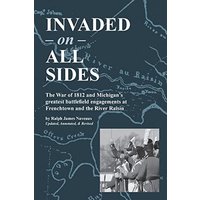 Invaded on All Sides: The War of 1812 and Michigan's greatest battlefield engagements at Frenchtown and the River Raisin - Invaded on All Sides: The War of 1812 and Michigan's greatest battlefield engagements at Frenchtown and the River Raisin - jetzt bei oelder-buchhandlung.de kaufen