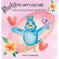 Bluely The Happy Blue Bird: A Book About Gratitude & Self-Love - Bluely The Happy Blue Bird: A Book About Gratitude & Self-Love - jetzt bei oelder-buchhandlung.de kaufen