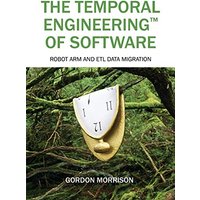 The Temporal Engineering¿ of Software: Robot Arm and ETL Data Migration - The Temporal Engineering¿ of Software: Robot Arm and ETL Data Migration - jetzt bei oelder-buchhandlung.de kaufen