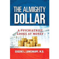 The Almighty Dollar: A Psychiatrist Looks at Money - The Almighty Dollar: A Psychiatrist Looks at Money - jetzt bei oelder-buchhandlung.de kaufen