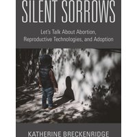 Silent Sorrows: Let's Talk About Abortion, Reproductive Technologies, and Adoption - Silent Sorrows: Let's Talk About Abortion, Reproductive Technologies, and Adoption - jetzt bei oelder-buchhandlung.de kaufen