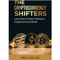 The Cryptocurrency Shifters: A Complete Guide On How To Start Investing and Trading In Cryptocurrency World, Beginner to Expert Trader, Blockchain Technology, Invest and Get More Profit Today - The Cryptocurrency Shifters: A Complete Guide On How To Start Investing and Trading In Cryptocurrency World, Beginner to Expert Trader, Blockchain Technology, Invest and Get More Profit Today - jetzt bei oelder-buchhandlung.de kaufen