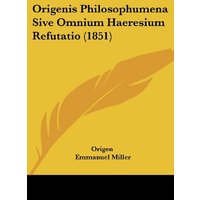 Origenis Philosophumena Sive Omnium Haeresium Refutatio (1851)
