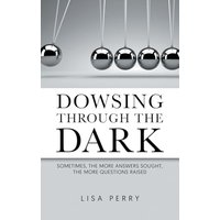 Dowsing through the Dark: Sometimes, the More Answers Sought, the More Questions Raised - Dowsing through the Dark: Sometimes, the More Answers Sought, the More Questions Raised - jetzt bei oelder-buchhandlung.de kaufen