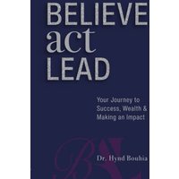 Believe, Act, Lead: Your Journey to Success, Wealth and Making an Impact - Believe, Act, Lead: Your Journey to Success, Wealth and Making an Impact - jetzt bei oelder-buchhandlung.de kaufen
