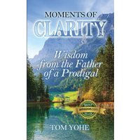 Moments of Clarity: Wisdom from the Father of a Prodigal - Moments of Clarity: Wisdom from the Father of a Prodigal - jetzt bei oelder-buchhandlung.de kaufen