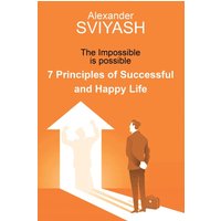 7 Principles of Successful and Happy Life: The Impossible is possible - 7 Principles of Successful and Happy Life: The Impossible is possible - jetzt bei oelder-buchhandlung.de kaufen