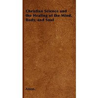 Christian Science and the Healing of the Mind, Body, and Soul