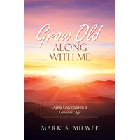 Grow Old Along with Me: Aging Gracefully in a Graceless Age - Grow Old Along with Me: Aging Gracefully in a Graceless Age - jetzt bei oelder-buchhandlung.de kaufen