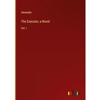 The Executor, a Novel: Vol. I