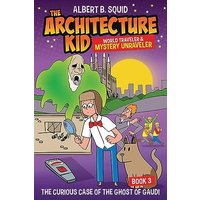 Albert B. Squid The Architecture Kid World Traveler & Mystery Unraveler: The Curious Case Of The Ghost Of Gaudi - Albert B. Squid The Architecture Kid World Traveler & Mystery Unraveler: The Curious Case Of The Ghost Of Gaudi - jetzt bei oelder-buchhandlung.de kaufen