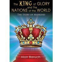 The King of glory and The Nations of the World: The Story of Mankind - The King of glory and The Nations of the World: The Story of Mankind - jetzt bei oelder-buchhandlung.de kaufen