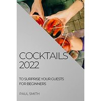 COCKTAILS 2022: TO SURPRISE YOUR GUESTS FOR BEGINNERS