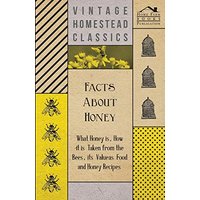 Facts about Honey - What Honey is, How it is Taken from the Bees, Its Value as Food and Honey Recipes