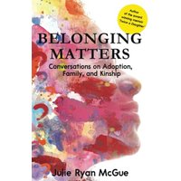 Belonging Matters: Conversations on Adoption, Family, and Kinship - Belonging Matters: Conversations on Adoption, Family, and Kinship - jetzt bei oelder-buchhandlung.de kaufen