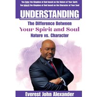 Understanding The Difference Between Your Spirit and Soul: Nature vs. Character - Understanding The Difference Between Your Spirit and Soul: Nature vs. Character - jetzt bei oelder-buchhandlung.de kaufen