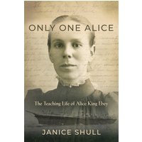 Only One Alice: The Teaching Life of Alice King Ebey - Only One Alice: The Teaching Life of Alice King Ebey - jetzt bei oelder-buchhandlung.de kaufen