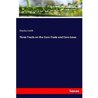 Three Tracts on the Corn-Trade and Corn-Laws