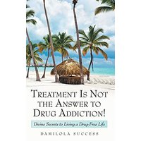 Treatment Is Not the Answer to Drug Addiction!: Divine Secrets to Living a Drug-Free Life - Treatment Is Not the Answer to Drug Addiction!: Divine Secrets to Living a Drug-Free Life - jetzt bei oelder-buchhandlung.de kaufen