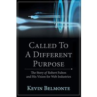 Called to a Different Purpose: The Story of Robert Fulton and His Vision for Web Industries - Called to a Different Purpose: The Story of Robert Fulton and His Vision for Web Industries - jetzt bei oelder-buchhandlung.de kaufen