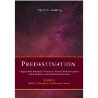 Predestination: Origins of the Reformed Doctrine in a Western View of Scripture and in the Bolsec and Arminian Controversies, Biblical, Philosophical and Historical Contexts - Predestination: Origins of the Reformed Doctrine in a Western View of Scripture and in the Bolsec and Arminian Controversies, Biblical, Philosophical and Historical Contexts - jetzt bei oelder-buchhandlung.de kaufen
