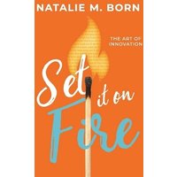 Set It on Fire: The Art of Innovation - Set It on Fire: The Art of Innovation - jetzt bei oelder-buchhandlung.de kaufen