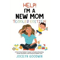Help I'm A New Mom: Toddler Edition: A First-Time Mother’s Guide to Positive Parenting, Gentle Discipline, and Practical Toddler Care: Toddler ... Discipline, and Practical Toddler Care: Toddl - Help I'm A New Mom: Toddler Edition: A First-Time Mother’s Guide to Positive Parenting, Gentle Discipline, and Practical Toddler Care: Toddler ... Discipline, and Practical Toddler Care: Toddl - jetzt bei oelder-buchhandlung.de kaufen