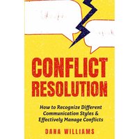 Conflict Resolution: How to Recognize Different Communication Styles & Effectively Manage Conflicts - Conflict Resolution: How to Recognize Different Communication Styles & Effectively Manage Conflicts - jetzt bei oelder-buchhandlung.de kaufen