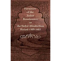 Furniture of the Tudor Renaissance or the TudorElizabethan Period 15091603