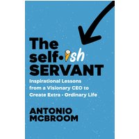 The Selfish Servant: Inspirational Lessons from a Visionary CEO to Create Extra-Ordinary Life - The Selfish Servant: Inspirational Lessons from a Visionary CEO to Create Extra-Ordinary Life - jetzt bei oelder-buchhandlung.de kaufen