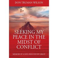 Seeking My Peace in the Midst of Conflict: Memoir of a Soul Rescued by Grace - Seeking My Peace in the Midst of Conflict: Memoir of a Soul Rescued by Grace - jetzt bei oelder-buchhandlung.de kaufen