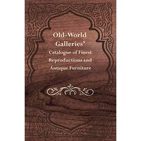 Old-World Galleries' Catalogue of Finest Reproductions and Antique Furniture