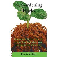 94 Gardening Hacks: Discover the Secret Tips and Hacks That Will Make Your Friends Green With Envy - 94 Gardening Hacks: Discover the Secret Tips and Hacks That Will Make Your Friends Green With Envy - jetzt bei oelder-buchhandlung.de kaufen