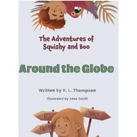 Around the Globe: The Adventures of Squishy and Boo - Around the Globe: The Adventures of Squishy and Boo - jetzt bei oelder-buchhandlung.de kaufen