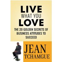 Live What You Love: The 20 Golden Secrets of Business Attitudes to Succeed - Live What You Love: The 20 Golden Secrets of Business Attitudes to Succeed - jetzt bei oelder-buchhandlung.de kaufen