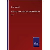 A History of the Earth and Animated Nature: Vol. I
