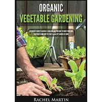 Organic Vegetable Gardening: Beginner's Guide to Quickly Learn and Master How to Grow Your Own Vegetables and How to Start a Healthy Garden at Home - Organic Vegetable Gardening: Beginner's Guide to Quickly Learn and Master How to Grow Your Own Vegetables and How to Start a Healthy Garden at Home - jetzt bei oelder-buchhandlung.de kaufen