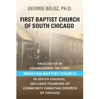 The First Baptist Church of South Chicago: Facilitator in Establishing the First Mexican Baptist Church in South Chicago - The First Baptist Church of South Chicago: Facilitator in Establishing the First Mexican Baptist Church in South Chicago - jetzt bei oelder-buchhandlung.de kaufen